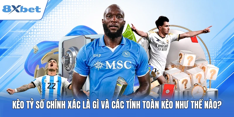 Kèo Tỷ Số Chính Xác Là Gì Và Các Tính Toàn Kèo Như Thế Nào?