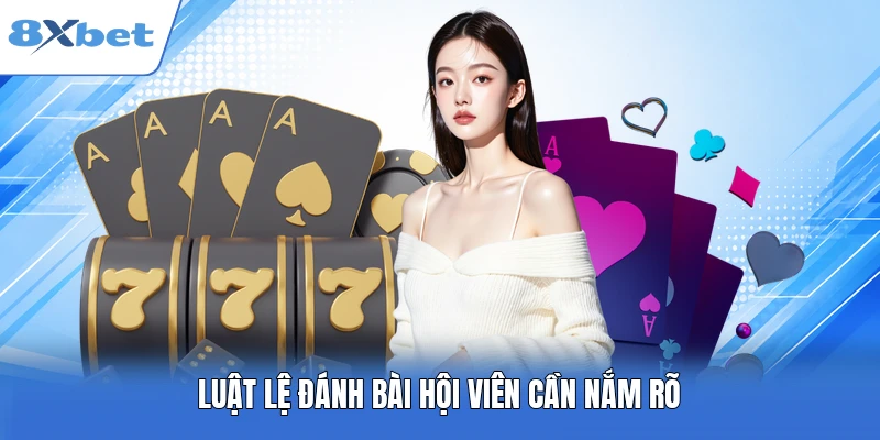 Luật lệ đánh bài hội viên cần nắm rõ