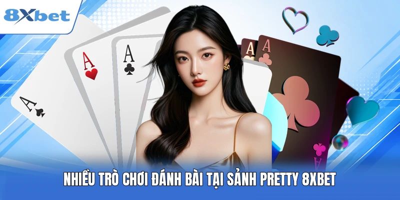 Nhiều trò chơi đánh bài tại sảnh pretty 8XBET