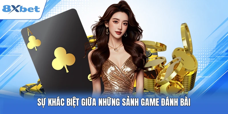 Sự khác biệt giữa những sảnh game đánh bài