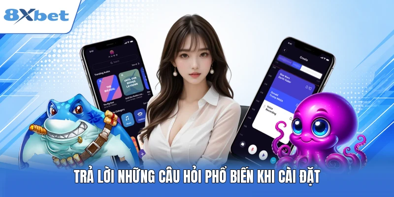 Trả lời những câu hỏi phổ biến khi cài đặt